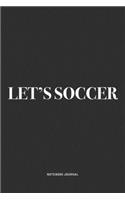 Let's Soccer: A 6x9 Inch Diary Notebook Journal With A Bold Text Font Slogan On A Matte Cover and 120 Blank Lined Pages Makes A Great Alternative To A Card
