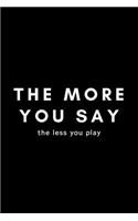 The More You Say The Less You Play