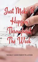 Just Make It Happen Throughout The Week: Weekly Assignment Planner For Students Or Back To School Kids, 110 pages of Weekly Monthly Planner for Each Month - 6" x 9" size with Elegant Cover