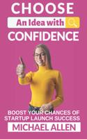 Choose an Idea with Confidence!: Using the Start Up Safe Sequence(2 Choosing and Testing Business Ideas)