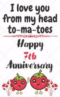 I Love You From My Head To-ma-toes Happy 7th Anniversary