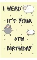 I Herd it's Your 6th Birthday: Funny 6th Birthday Gift Crap Pun Journal / Notebook / Diary (6 x 9 - 110 Blank Lined Pages)