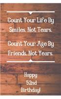 Count Your Life By Smiles, Not Tears. Happy 52nd Birthday!