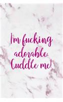 I'm Fucking Adorable. Cuddle Me!