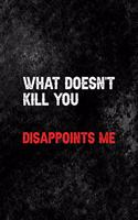 What Doesn't Kill You. Disappoints Me.