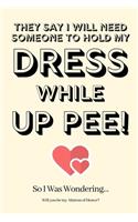 They Say I Will Need Someone to Hold My Dress While Up Pee! So I Was Wondering...Will you be my Matron of Honor: Matron of Honor Proposal, Matron of Honor Invite, Matron of Honor Planner, Funny Matron of Honor Gifts