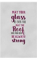 May Your Glass Be Ever Full May The Roof Over You Head Be Always Strong