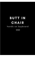 Butt In Chair, Hands On Keyboard 2020