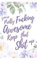 You Are Pretty Fucking Awesome. Keep That Shit Up: 6x9" Lined Notebook/Journal Motivation Gift Idea
