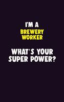 I'M A Brewery Worker, What's Your Super Power?: 6X9 120 pages Career Notebook Unlined Writing Journal
