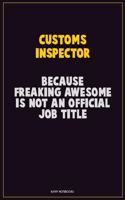 Customs Inspector, Because Freaking Awesome Is Not An Official Job Title: Career Motivational Quotes 6x9 120 Pages Blank Lined Notebook Journal