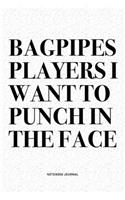 Bagpipes Players I Want To Punch In The Face: A 6x9 Inch Diary Notebook Journal With A Bold Text Font Slogan On A Matte Cover and 120 Blank Lined Pages Makes A Great Alternative To A Card