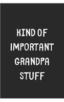 Kind Of Important Grandpa Stuff: Lined Journal, 120 Pages, 6 x 9, Funny Grandpa Gift Idea, Black Matte Finish (Kind Of Important Grandpa Stuff Journal)