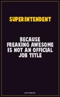 Superintendent, Because Freaking Awesome Is Not An Official Job Title: Career Motivational Quotes 6x9 120 Pages Blank Lined Notebook Journal