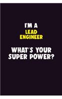 I'M A Lead Engineer, What's Your Super Power?: 6X9 120 pages Career Notebook Unlined Writing Journal