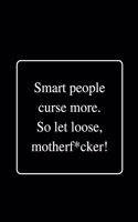 Smart people curse more. So let loose, motherf*cker!: Funny Gag Notebook to Write In