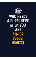 Who Needs A Superhero When You Are Senior Budget Analyst: Career journal, notebook and writing journal for encouraging men, women and kids. A framework for building your career.