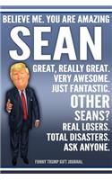 Funny Trump Journal - Believe Me. You Are Amazing Sean Great, Really Great. Very Awesome. Just Fantastic. Other Seans? Real Losers. Total Disasters. Ask Anyone. Funny Trump Gift Journal: Custom Sean Personalized Name Gift Trump Gag Gift Notebook