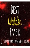 Best Warden Ever (If Destroyed Even More True): The perfect gift for the professional in your life - Funny 119 page lined journal!