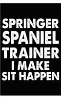 Springer Spaniel Trainer I Make Sit Happen: Springer Spaniel Training Log Book gifts. Best Dog Trainer Log Book gifts For Dog Lovers who loves Springer Spaniel. Cute Springer Spaniel Trainer L