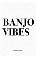 Banjo Vibes: A 6x9 Inch Diary Notebook Journal With A Bold Text Font Slogan On A Matte Cover and 120 Blank Lined Pages Makes A Great Alternative To A Card