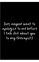 Does Anyone Want To Apologize To Me Before I Talk Shit About You To My Therapist?: 105 Undated Pages: Humor: Paperback Journal