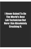 I Never Asked To Be The World's Best Lab Technician But Here I Am Absolutely Crushing It.