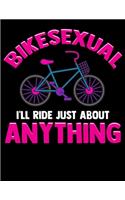 Bikesexual I'll Ride Just About Anything: Cute & Funny Bikesexual I'll Ride Just About Anything Biking Blank Sketchbook to Draw and Paint (110 Empty Pages, 8.5" x 11")