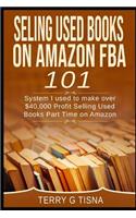 Selling Used Books on Amazon Fba 101: System I Used to Make $40,000 Profit Selling Used Books Part Time on Amazon