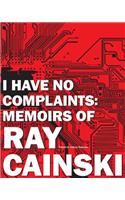 I Have No Complaints: Memoirs of Ray Cainski: A personal history of a humble life, well lived.