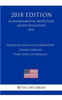 Testing of Certain High Production Volume Chemicals - Third Group of Chemicals (US Environmental Protection Agency Regulation) (EPA) (2018 Edition)