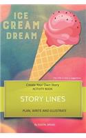 Story Lines - Ice Cream Dream - Create Your Own Story Activity Book: Plan, Write & Illustrate Your Own Story Ideas and Illustrate Them with 6 Story Boards, Scenes, Prop & Character Development