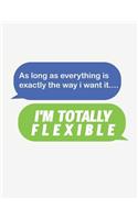 As Long as Everything Is Exactly the Way I Want It, I'm Totally Flexible: Notebook with Blank Lines (8.5 X 11 - 110 Pages)