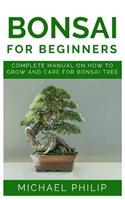 Bonsai for Beginners: Complete Manual on How to Grow and Care for Bonsai Tree