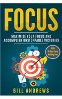 Focus - Maximize Your Focus and Accomplish Unstoppable Victories (with 30-Days Focus Building Plan)