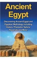 Ancient Egypt: Discovering Ancient Egypt and Egyptian Mythology including History, Pharaohs, Sphinx, Pyramids and More!