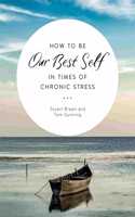 How to be Our Best Self in Times of Chronic Stress