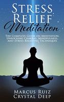 Stress Relief Meditation: The Complete Guide on Meditation, Unlocking Chakras, Mindfulness, and Stress-Relieving Techniques