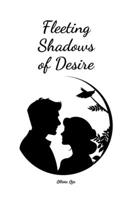 Fleeting Shadows of Desire