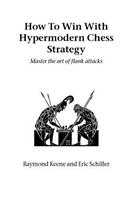 How to Win with Hypermodern Chess Strategy: Master the Art of Flank Attacks(Hardinge Simpole chess classics)