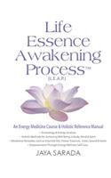 Life Essence Awakening Process- An Energy Medicine Course and Holistic Reference Manual