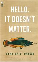 Hello. It Doesn't Matter.