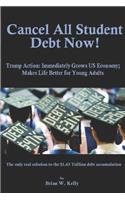 Cancel All Student Debt Now!: Trump Action: Immediately Grows US Economy; Makes Life Better for Young Adults