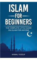 Islam for Beginners: The Complete Little Guide on Islam for Anyone