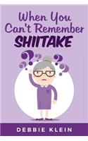 When You Can't Remember Shiitake