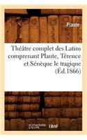 Théâtre Complet Des Latins Comprenant Plaute, Térence Et Sénèque Le Tragique (Éd.1866): (Litterature)