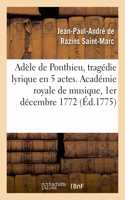 Adèle de Ponthieu, Tragédie Lyrique En 5 Actes. Académie Royale de Musique, 1er Décembre 1772