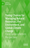 Taxing Choices for Managing Natural Resources, the Environment, and Global Climate Change