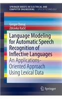 Language Modeling for Automatic Speech Recognition of Inflective Languages: An Applications-Oriented Approach Using Lexical Data(SpringerBriefs in Speech Technology)