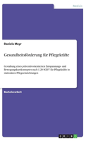 Gesundheitsförderung für Pflegekräfte: Gestaltung eines präventivorientierten Entspannungs- und Bewegungskurskonzeptes nach § 20 SGB V für Pflegekräfte in stationären Pflegeeinrichtungen